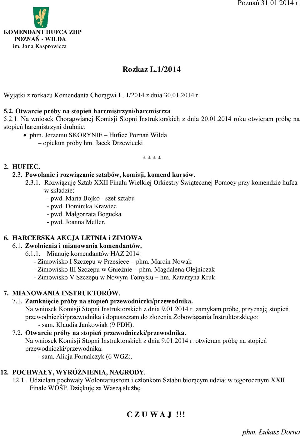 Powołanie i rozwiązanie sztabów, komisji, komend kursów. 2.3.1. Rozwiązuję Sztab XXII Finału Wielkiej Orkiestry Świątecznej Pomocy przy komendzie hufca w składzie: - pwd.