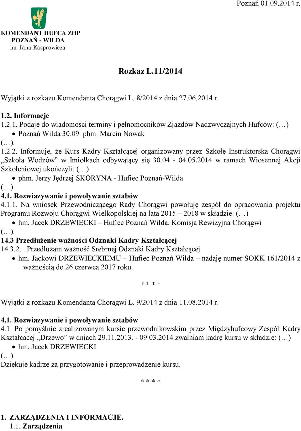 2014 w ramach Wiosennej Akcji Szkoleniowej ukończyli: ( ) phm. Jerzy Jędrzej SKORYNA - Hufiec Poznań-Wilda ( ). 4.1. Rozwiazywanie i powoływanie sztabów 4.1.1. Na wniosek Przewodniczącego Rady Chorągwi powołuję zespół do opracowania projektu Programu Rozwoju Chorągwi Wielkopolskiej na lata 2015 2018 w składzie: ( ) hm.