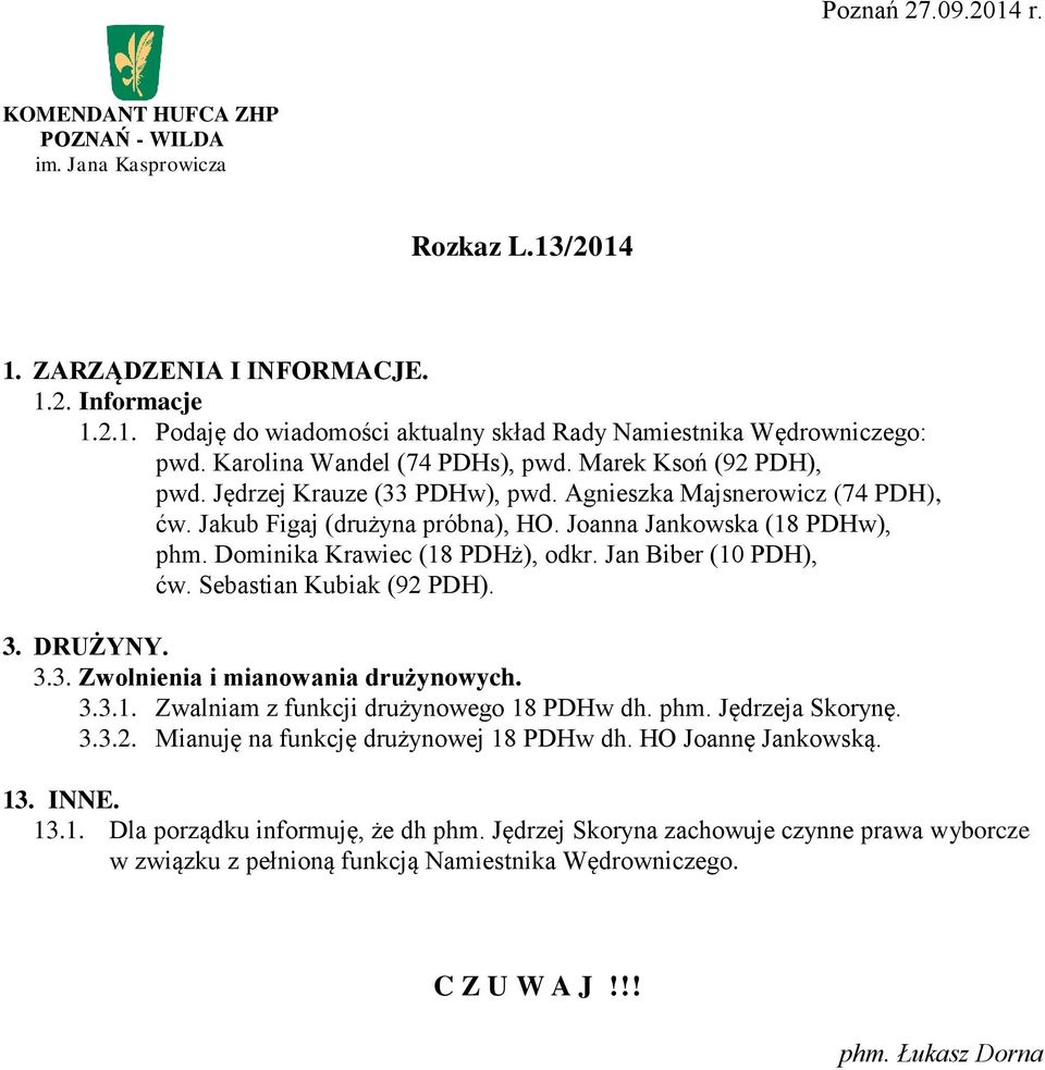 Jan Biber (10 PDH), ćw. Sebastian Kubiak (92 PDH). 3. DRUŻYNY. 3.3. Zwolnienia i mianowania drużynowych. 3.3.1. Zwalniam z funkcji drużynowego 18 PDHw dh. phm. Jędrzeja Skorynę. 3.3.2. Mianuję na funkcję drużynowej 18 PDHw dh.