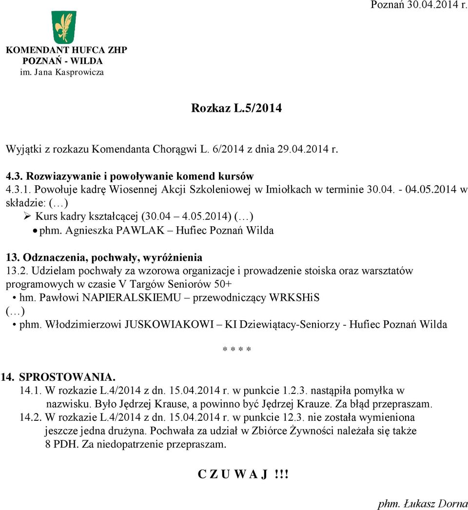 Pawłowi NAPIERALSKIEMU przewodniczący WRKSHiS ( ) phm. Włodzimierzowi JUSKOWIAKOWI KI Dziewiątacy-Seniorzy - Hufiec Poznań Wilda * * * * 14. SPROSTOWANIA. 14.1. W rozkazie L.4/2014 z dn. 15.04.2014 r.