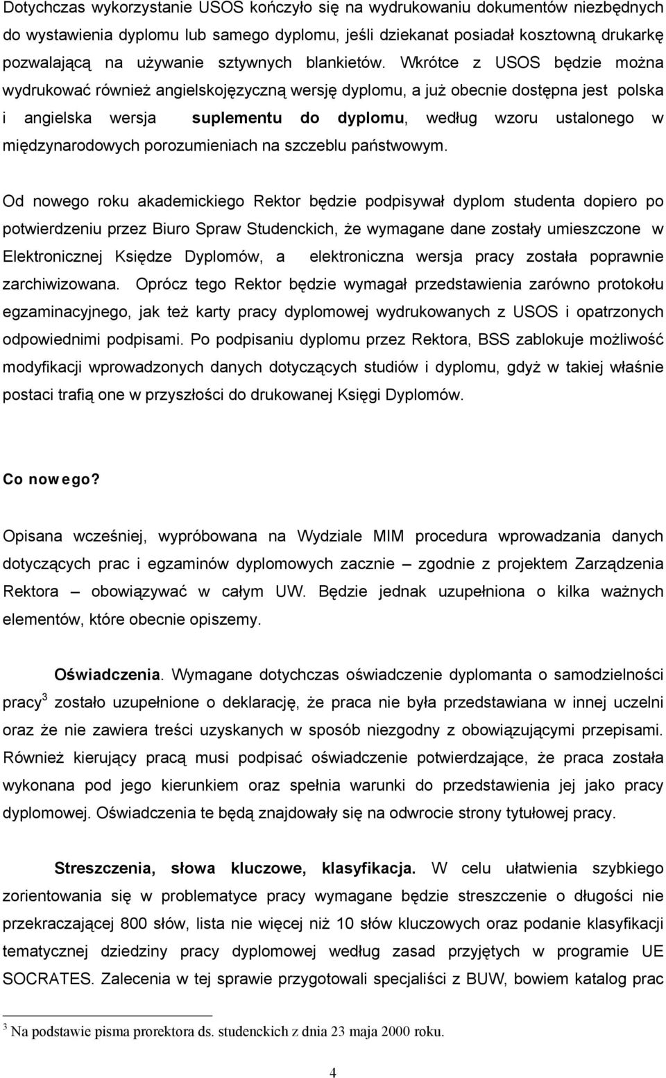 Wkrótce z USOS będzie można wydrukować również angielskojęzyczną wersję dyplomu, a już obecnie dostępna jest polska i angielska wersja suplementu do dyplomu, według wzoru ustalonego w