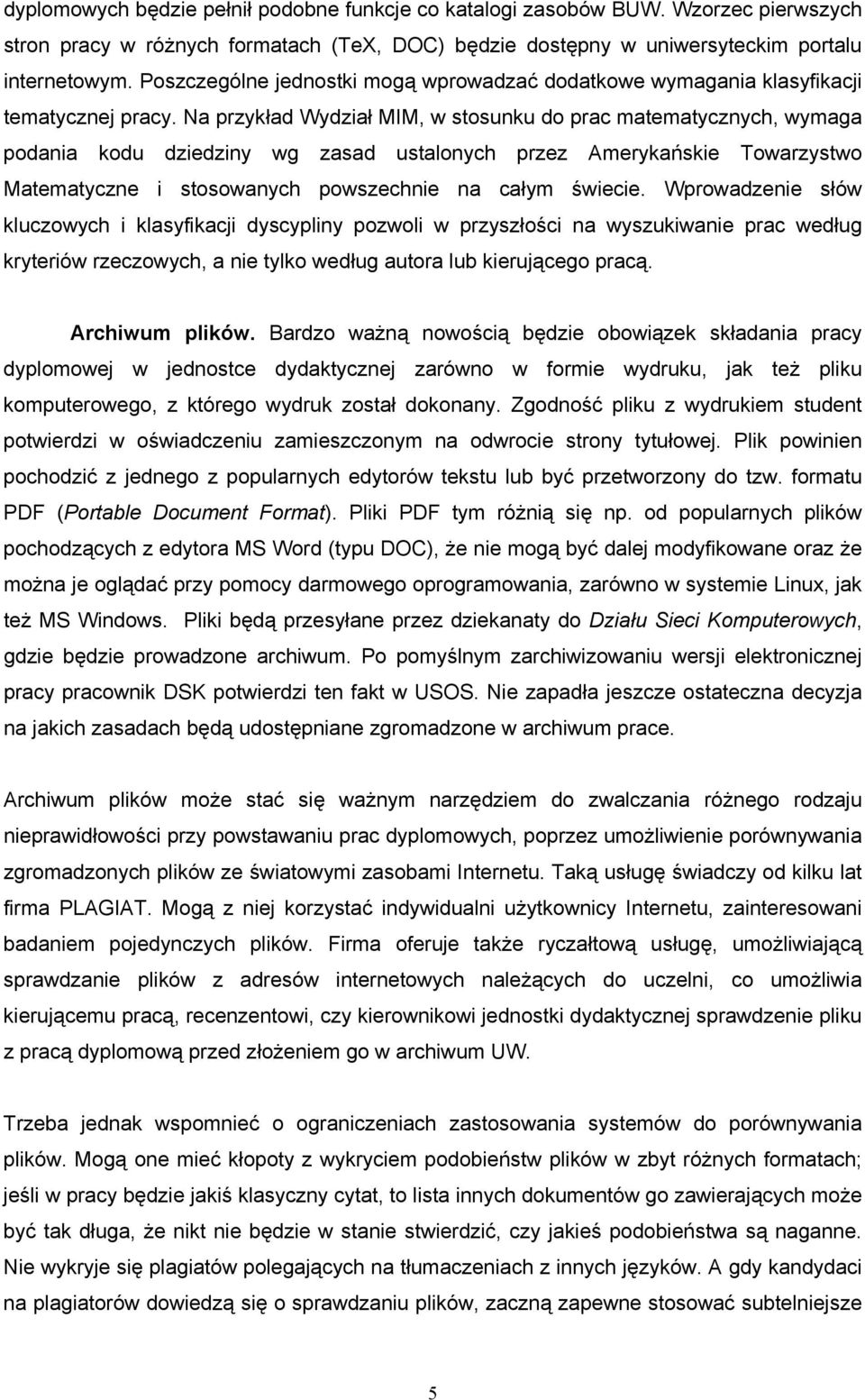 Na przykład Wydział MIM, w stosunku do prac matematycznych, wymaga podania kodu dziedziny wg zasad ustalonych przez Amerykańskie Towarzystwo Matematyczne i stosowanych powszechnie na całym świecie.