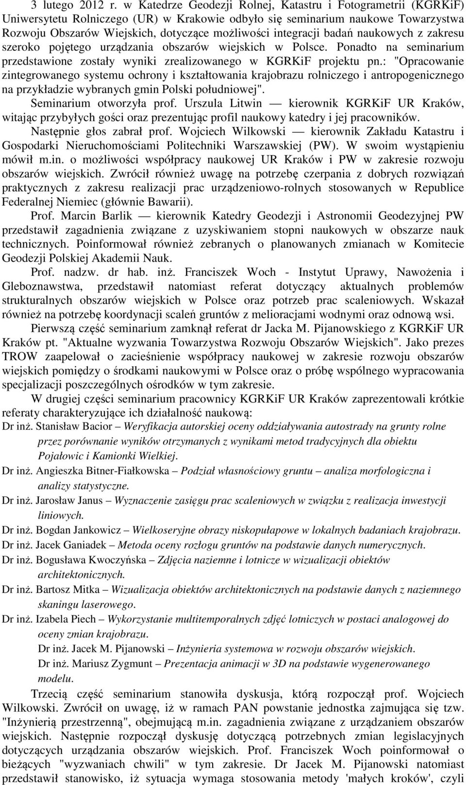 integracji badań naukowych z zakresu szeroko pojętego urządzania obszarów wiejskich w Polsce. Ponadto na seminarium przedstawione zostały wyniki zrealizowanego w KGRKiF projektu pn.