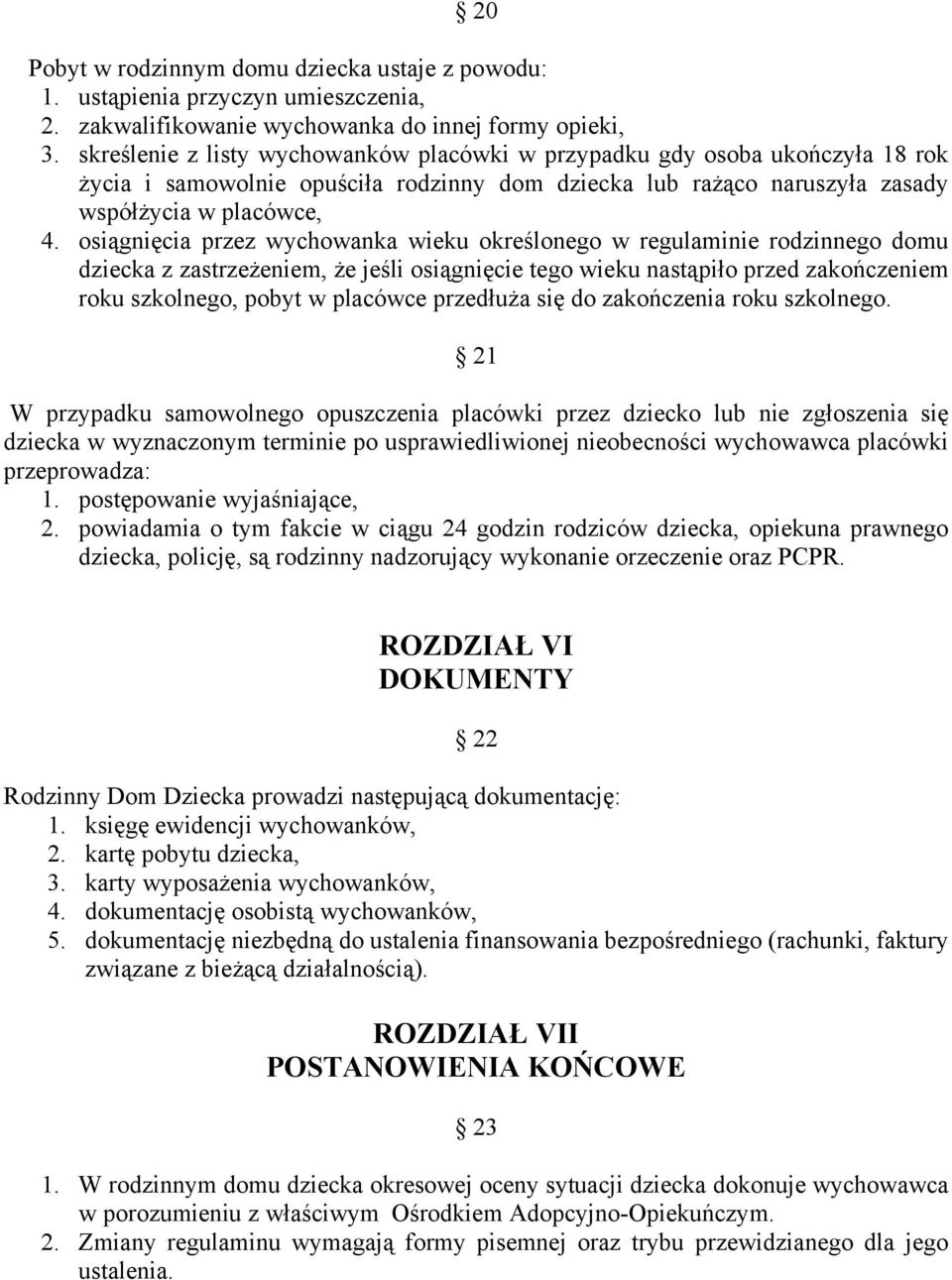 osiągnięcia przez wychowanka wieku określonego w regulaminie rodzinnego domu dziecka z zastrzeżeniem, że jeśli osiągnięcie tego wieku nastąpiło przed zakończeniem roku szkolnego, pobyt w placówce