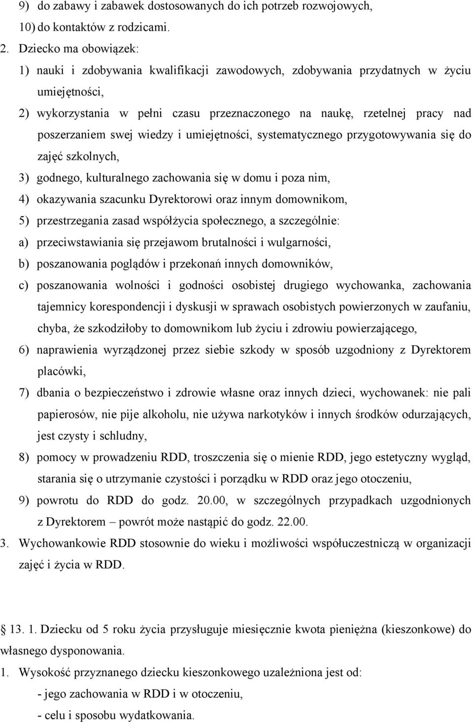 poszerzaniem swej wiedzy i umiejętności, systematycznego przygotowywania się do zajęć szkolnych, 3) godnego, kulturalnego zachowania się w domu i poza nim, 4) okazywania szacunku Dyrektorowi oraz