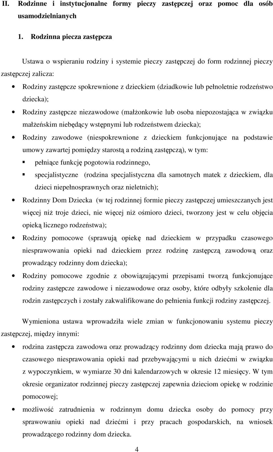 rodzeństwo dziecka); Rodziny zastępcze niezawodowe (małŝonkowie lub osoba niepozostająca w związku małŝeńskim niebędący wstępnymi lub rodzeństwem dziecka); Rodziny zawodowe (niespokrewnione z