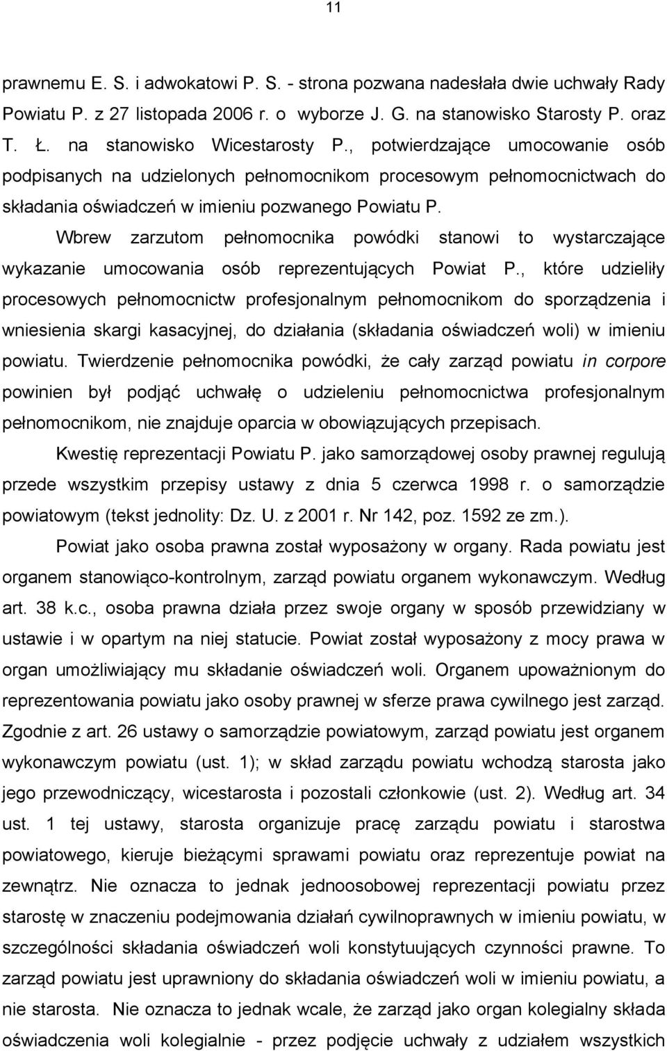 Wbrew zarzutom pełnomocnika powódki stanowi to wystarczające wykazanie umocowania osób reprezentujących Powiat P.