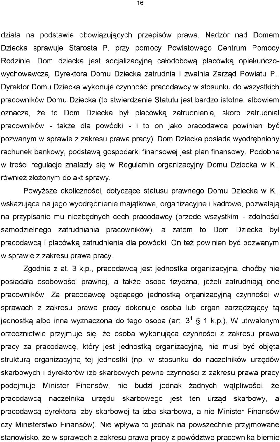 . Dyrektor Domu Dziecka wykonuje czynności pracodawcy w stosunku do wszystkich pracowników Domu Dziecka (to stwierdzenie Statutu jest bardzo istotne, albowiem oznacza, że to Dom Dziecka był placówką