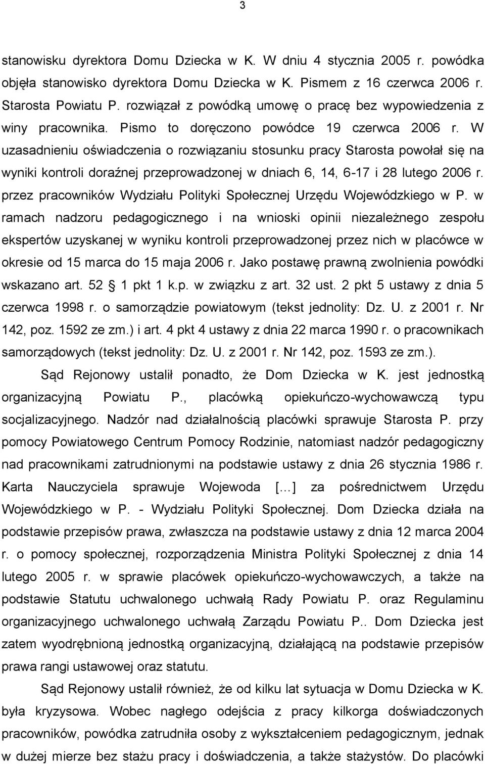 W uzasadnieniu oświadczenia o rozwiązaniu stosunku pracy Starosta powołał się na wyniki kontroli doraźnej przeprowadzonej w dniach 6, 14, 6-17 i 28 lutego 2006 r.