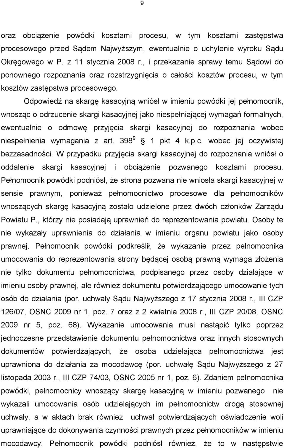 Odpowiedź na skargę kasacyjną wniósł w imieniu powódki jej pełnomocnik, wnosząc o odrzucenie skargi kasacyjnej jako niespełniającej wymagań formalnych, ewentualnie o odmowę przyjęcia skargi