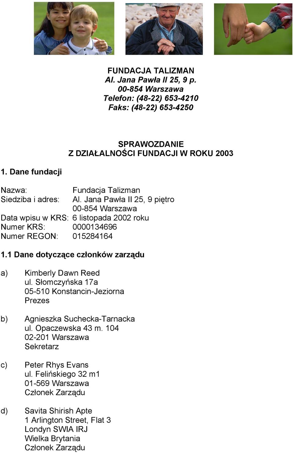 Jana Pawła II 25, 9 piętro 00-854 Warszawa Data wpisu w KRS: 6 listopada 2002 roku Numer KRS: 0000134696 Numer REGON: 015284164 1.
