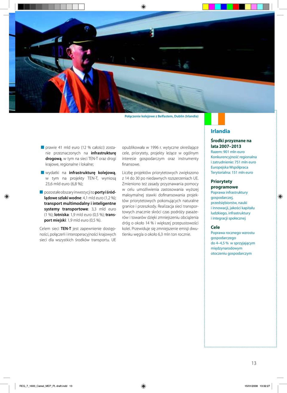 transport multimodalny i inteligentne systemy transportowe: 3,3 mld euro (1 %); lotniska: 1,9 mld euro (0,5 %); transport miejski: 1,9 mld euro (0,5 %).