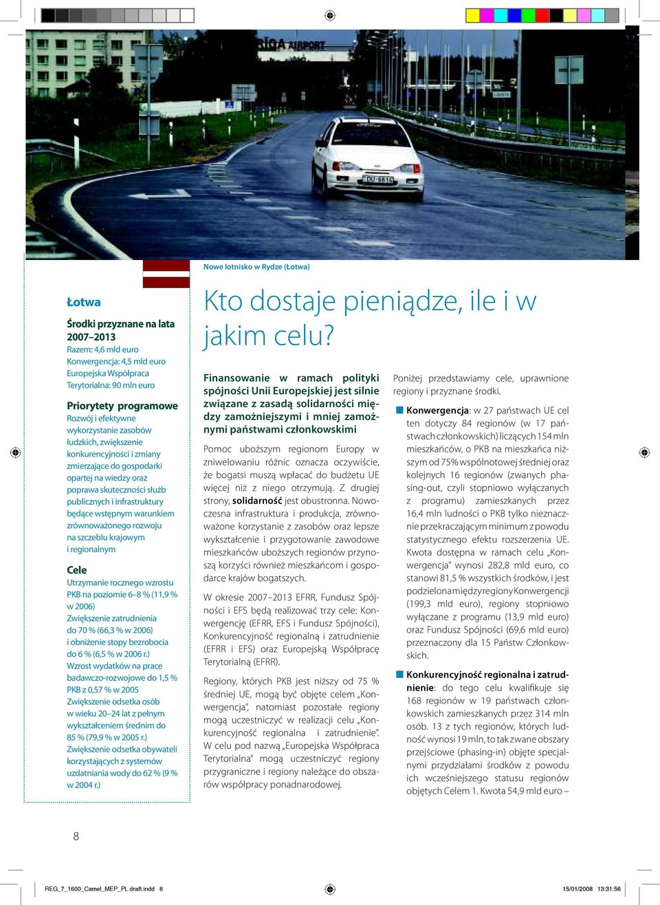 krajowym i regionalnym Utrzymanie rocznego wzrostu PKB na poziomie 6 8 % (11,9 % w 2006) Zwiększenie zatrudnienia do 70 % (66,3 % w 2006) i obniżenie stopy bezrobocia do 6 % (6,5 % w 2006 r.