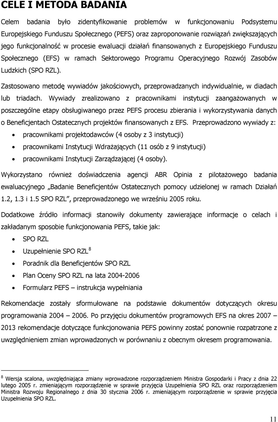 Zastosowano metodę wywiadów jakościowych, przeprowadzanych indywidualnie, w diadach lub triadach.