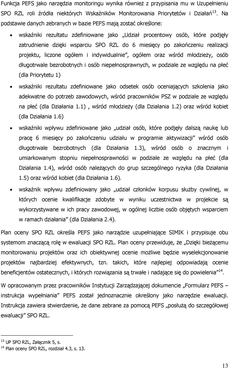 zakończeniu realizacji projektu, liczone ogółem i indywidualnie, ogółem oraz wśród młodzieży, osób długotrwale bezrobotnych i osób niepełnosprawnych, w podziale ze względu na płeć (dla Priorytetu 1)