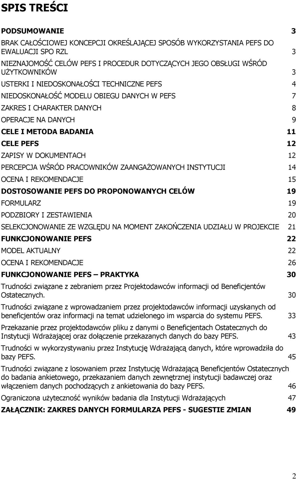 PERCEPCJA WŚRÓD PRACOWNIKÓW ZAANGAŻOWANYCH INSTYTUCJI 14 OCENA I REKOMENDACJE 15 DOSTOSOWANIE PEFS DO PROPONOWANYCH CELÓW 19 FORMULARZ 19 PODZBIORY I ZESTAWIENIA 20 SELEKCJONOWANIE ZE WZGLĘDU NA