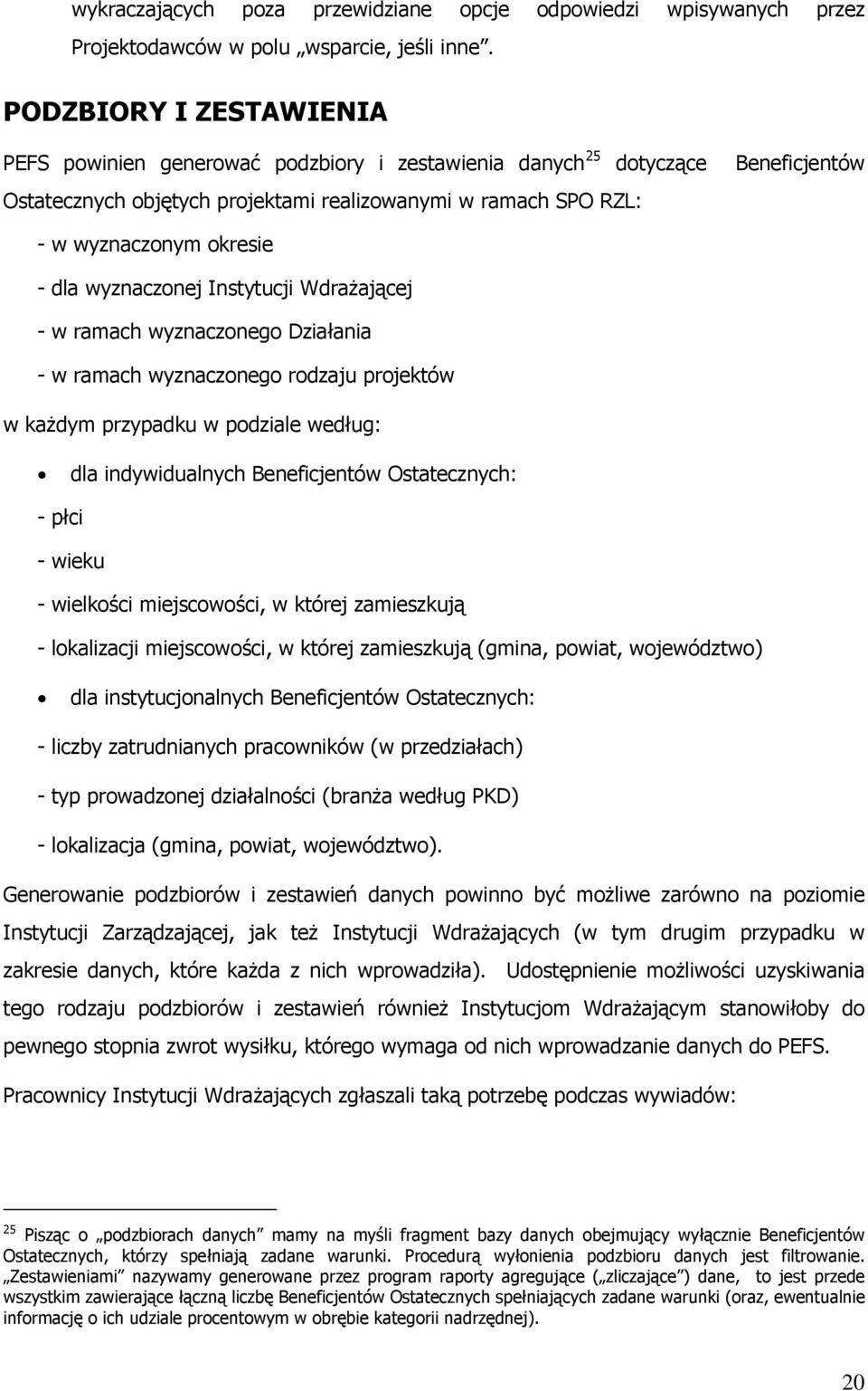 dla wyznaczonej Instytucji Wdrażającej - w ramach wyznaczonego Działania - w ramach wyznaczonego rodzaju projektów w każdym przypadku w podziale według: dla indywidualnych Beneficjentów Ostatecznych: