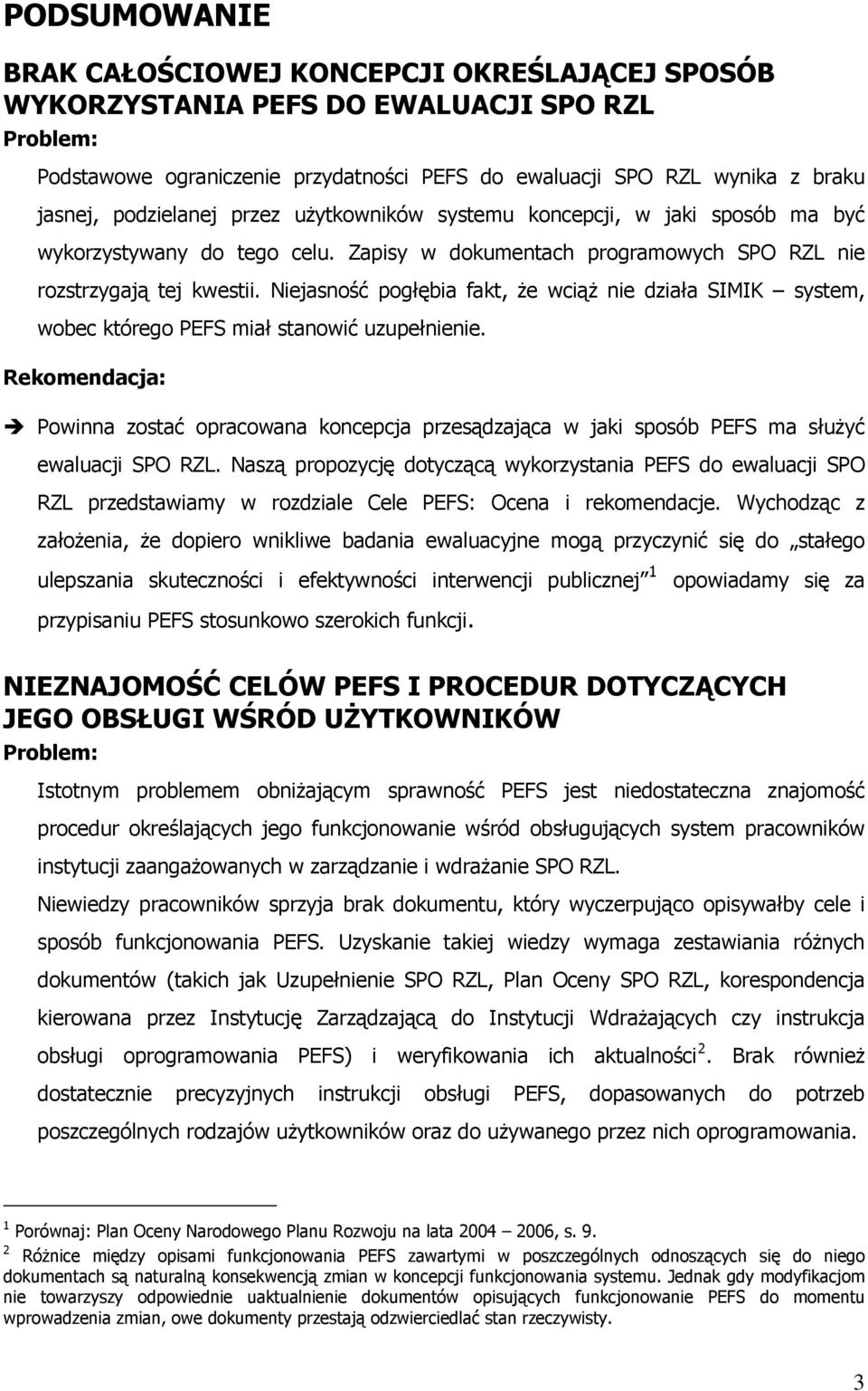 Niejasność pogłębia fakt, że wciąż nie działa SIMIK system, wobec którego PEFS miał stanowić uzupełnienie.