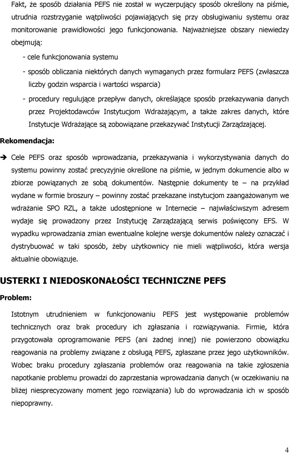 Najważniejsze obszary niewiedzy obejmują: - cele funkcjonowania systemu - sposób obliczania niektórych danych wymaganych przez formularz PEFS (zwłaszcza liczby godzin wsparcia i wartości wsparcia) -