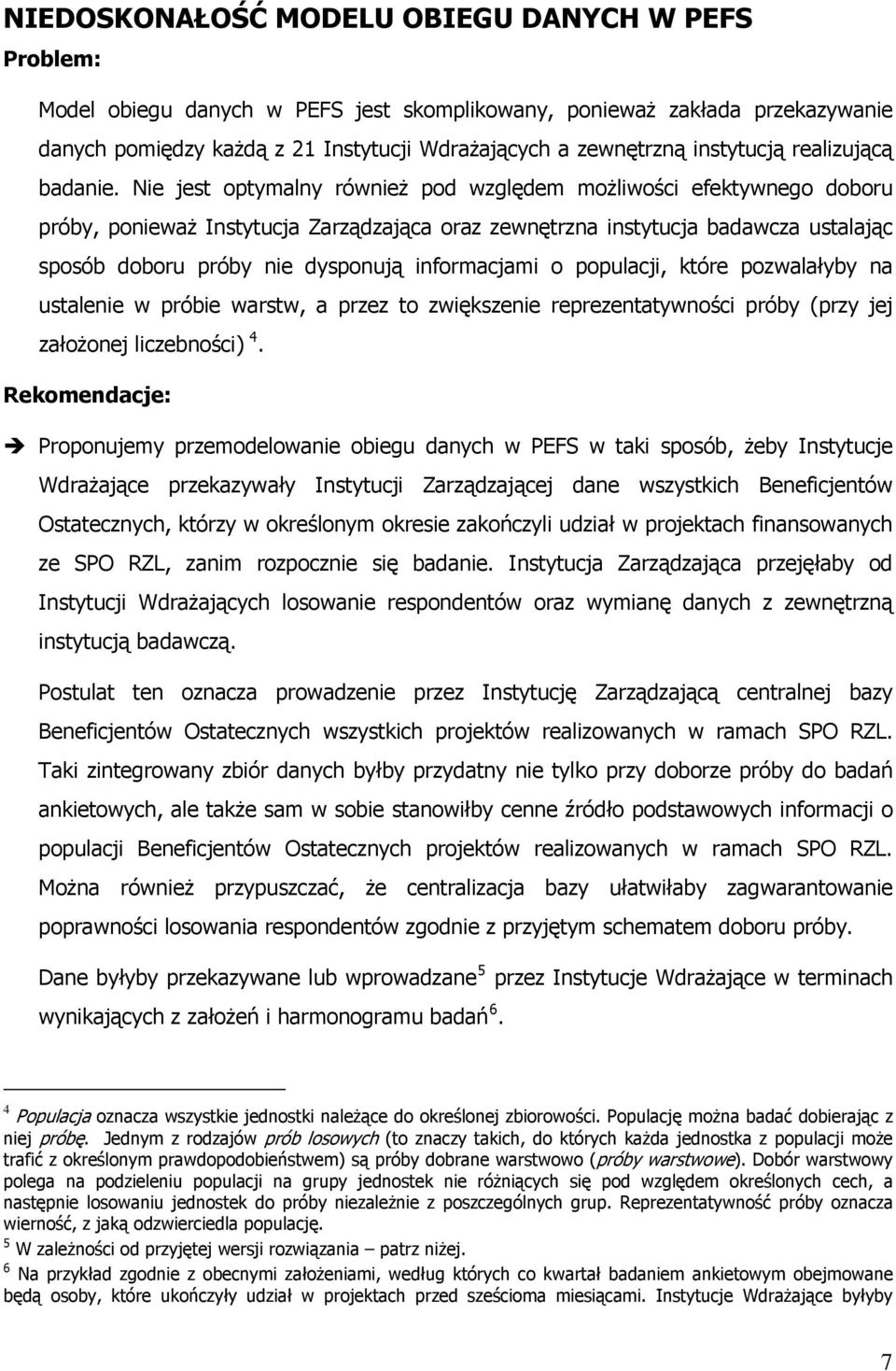 Nie jest optymalny również pod względem możliwości efektywnego doboru próby, ponieważ Instytucja Zarządzająca oraz zewnętrzna instytucja badawcza ustalając sposób doboru próby nie dysponują