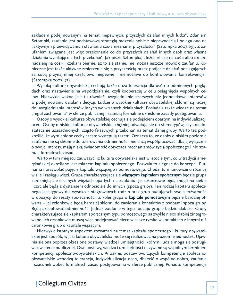 Z zaufaniem związane jest więc przekonanie co do przyszłych działań innych osób oraz własne działania wynikające z tych przekonań.