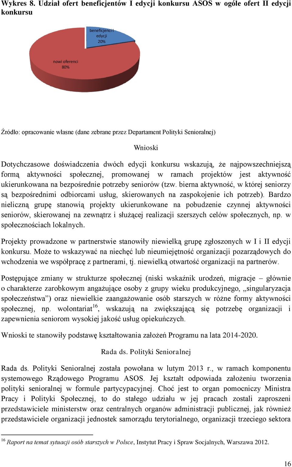 Senioralnej) Wnioski Dotychczasowe doświadczenia dwóch edycji konkursu wskazują, że najpowszechniejszą formą aktywności społecznej, promowanej w ramach projektów jest aktywność ukierunkowana na