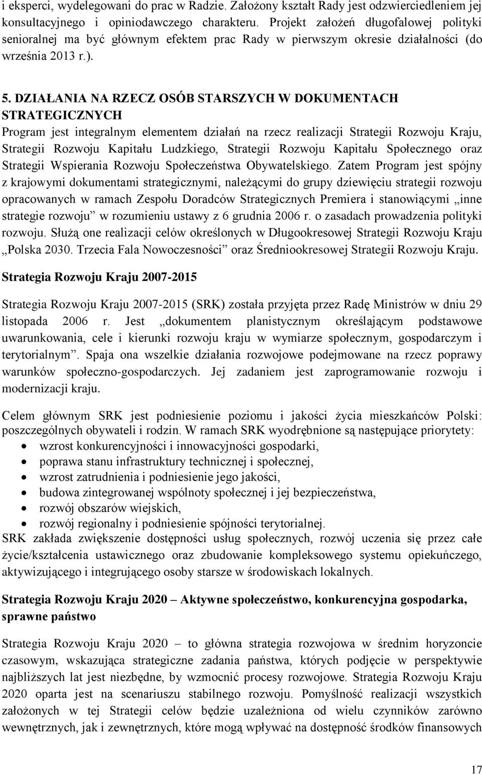 DZIAŁANIA NA RZECZ OSÓB STARSZYCH W DOKUMENTACH STRATEGICZNYCH Program jest integralnym elementem działań na rzecz realizacji Strategii Rozwoju Kraju, Strategii Rozwoju Kapitału Ludzkiego, Strategii