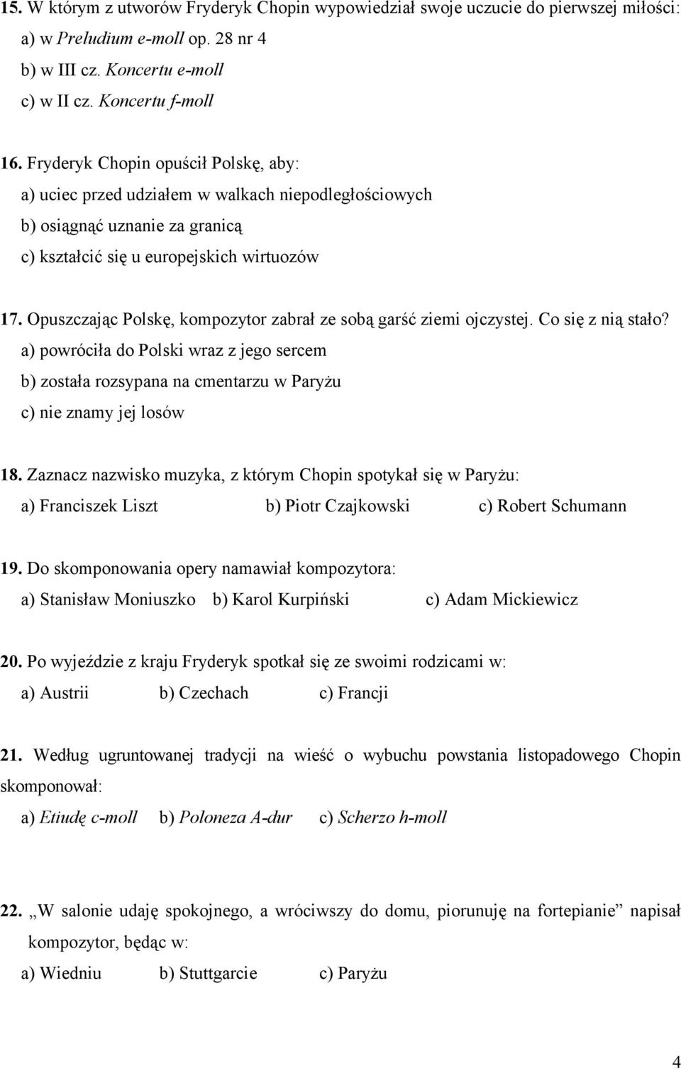 Opuszczając Polskę, kompozytor zabrał ze sobą garść ziemi ojczystej. Co się z nią stało? a) powróciła do Polski wraz z jego sercem b) została rozsypana na cmentarzu w Paryżu c) nie znamy jej losów 18.