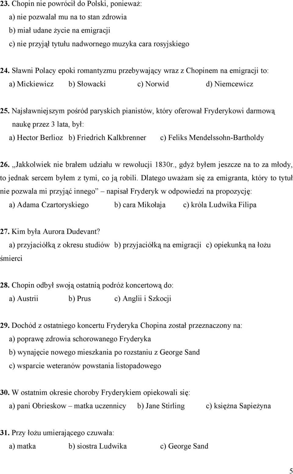 Najsławniejszym pośród paryskich pianistów, który oferował Fryderykowi darmową naukę przez 3 lata, był: a) Hector Berlioz b) Friedrich Kalkbrenner c) Feliks Mendelssohn-Bartholdy 26.