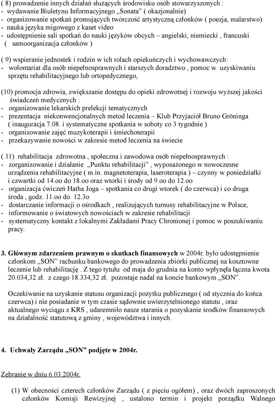 jednostek i rodzin w ich rolach opiekuńczych i wychowawczych: - wolontariat dla osób niepełnosprawnych i starszych doradztwo, pomoc w uzyskiwaniu sprzętu rehabilitacyjnego lub ortopedycznego, (10)