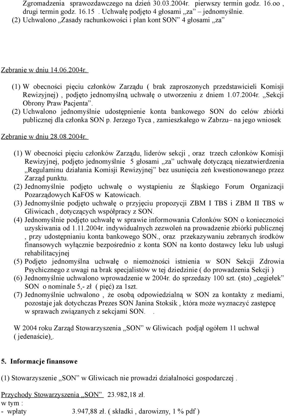 (1) W obecności pięciu członków Zarządu ( brak zaproszonych przedstawicieli Komisji Rewizyjnej), podjęto jednomyślną uchwałę o utworzeniu z dniem 1.07.2004r. Sekcji Obrony Praw Pacjenta.