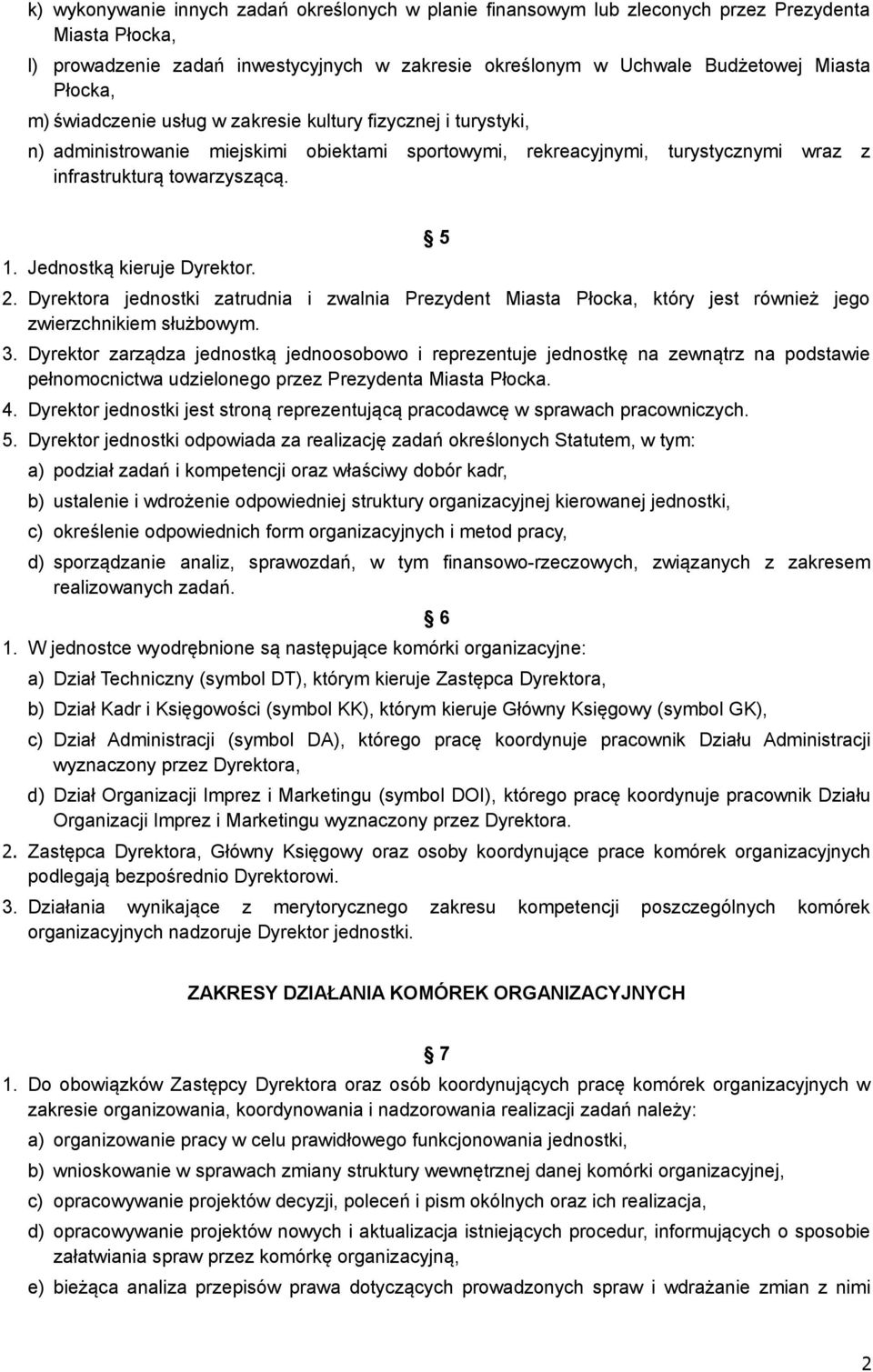 Jednostką kieruje Dyrektor. 5 2. Dyrektora jednostki zatrudnia i zwalnia Prezydent Miasta Płocka, który jest również jego zwierzchnikiem służbowym. 3.