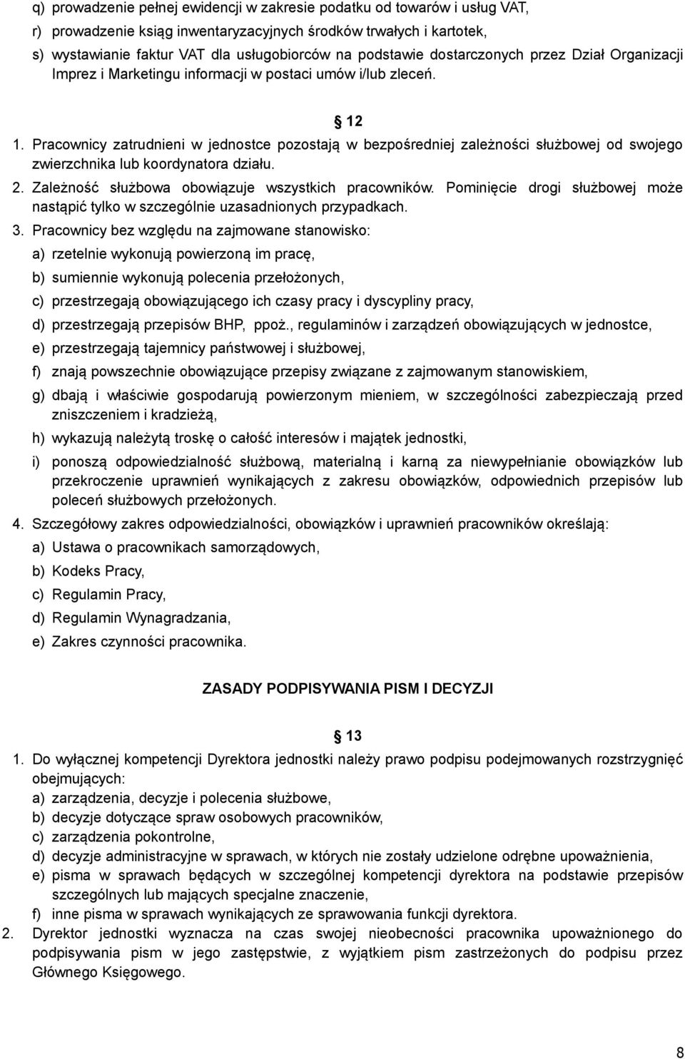 Pracownicy zatrudnieni w jednostce pozostają w bezpośredniej zależności służbowej od swojego zwierzchnika lub koordynatora działu. 2. Zależność służbowa obowiązuje wszystkich pracowników.