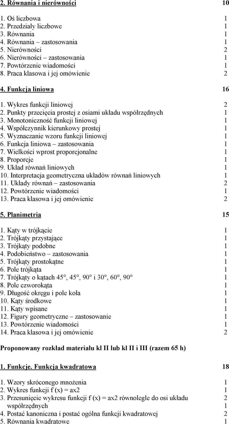 Wyznaczanie wzoru funkcji liniowej 6. Funkcja liniowa zastosowania 7. Wielkości wprost proporcjonalne 8. Proporcje 9. Układ równań liniowych 0. Interpretacja geometryczna układów równań liniowych.