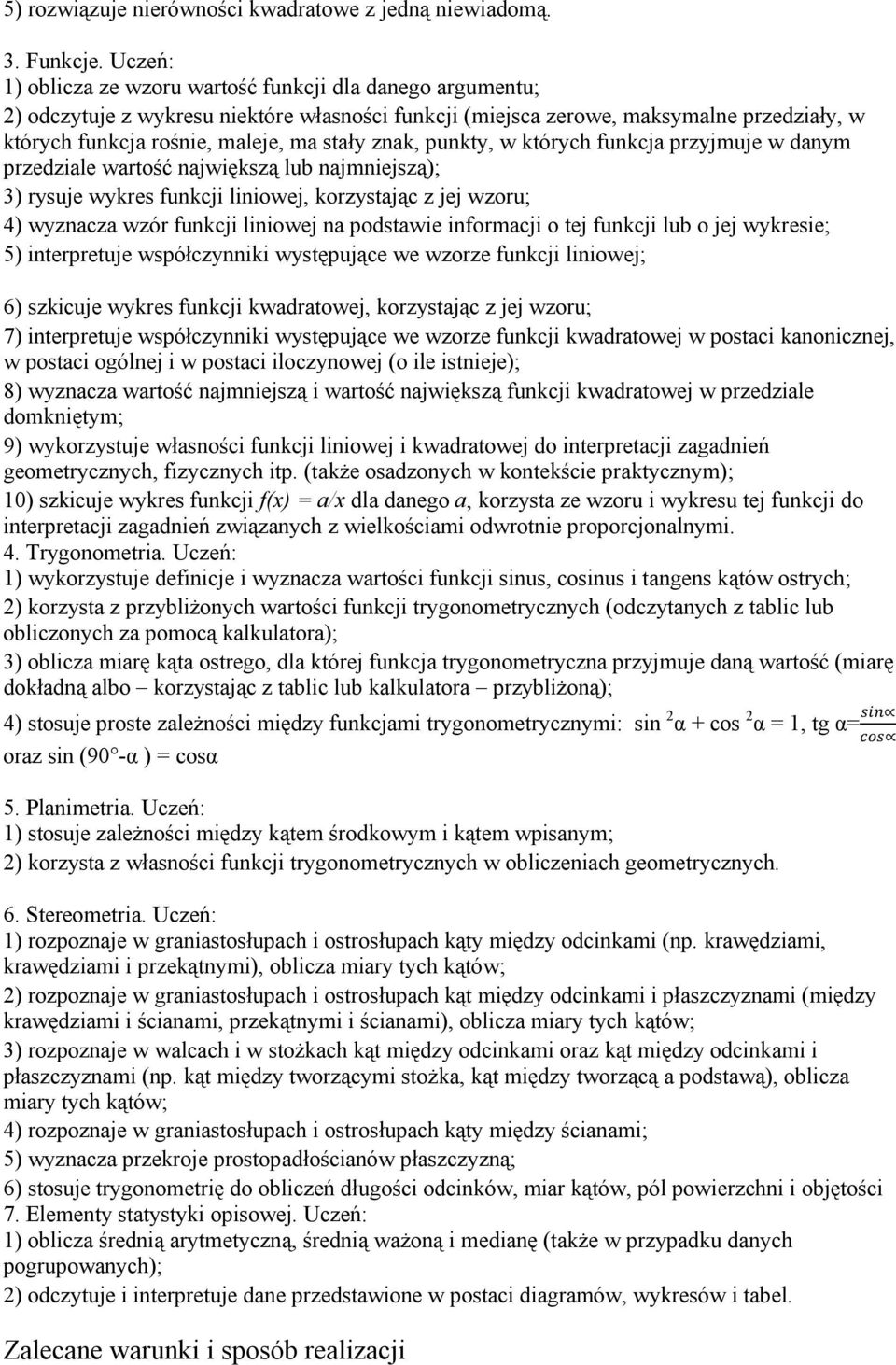 znak, punkty, w których funkcja przyjmuje w danym przedziale wartość największą lub najmniejszą); 3) rysuje wykres funkcji liniowej, korzystając z jej wzoru; 4) wyznacza wzór funkcji liniowej na