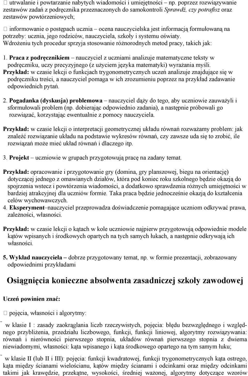 informacją formułowaną na potrzeby: ucznia, jego rodziców, nauczyciela, szkoły i systemu oświaty. Wdrożeniu tych procedur sprzyja stosowanie różnorodnych metod pracy, takich jak:.