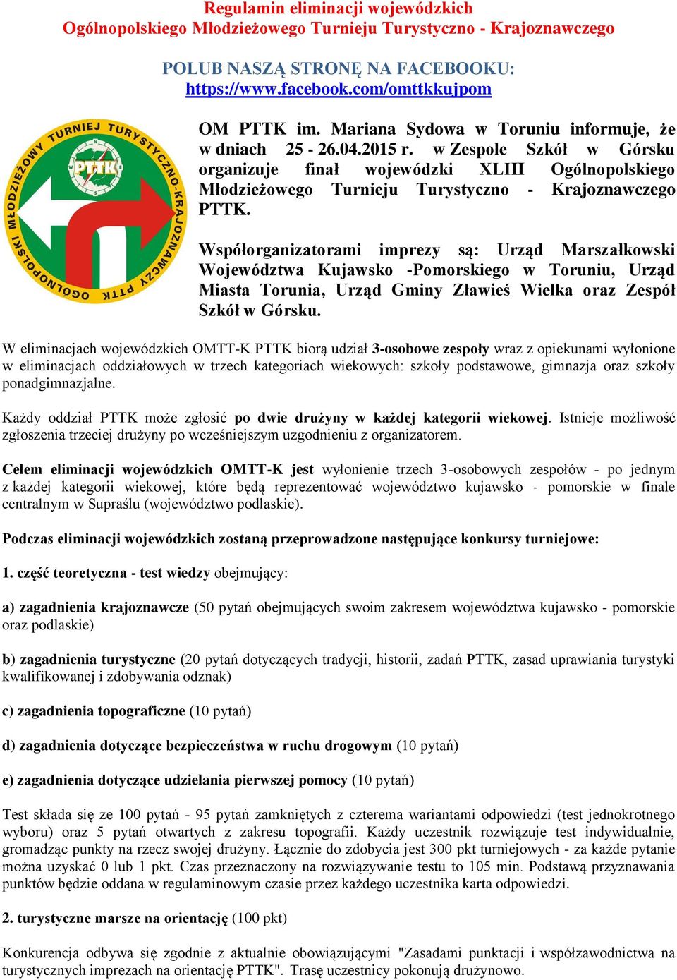 Współorganizatorami imprezy są: Urząd Marszałkowski Województwa Kujawsko -Pomorskiego w Toruniu, Urząd Miasta Torunia, Urząd Gminy Zławieś Wielka oraz Zespół Szkół w Górsku.