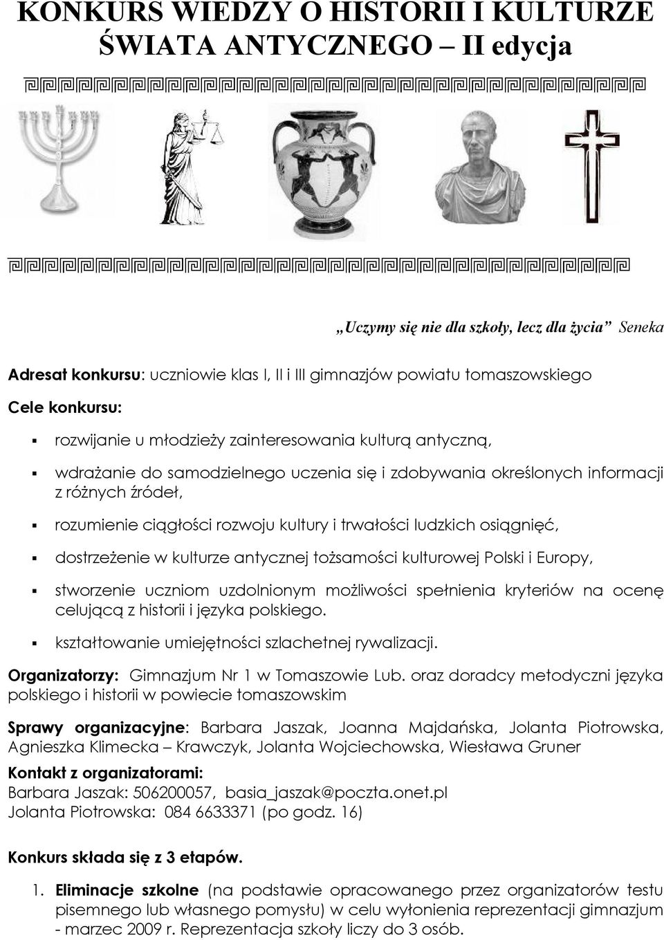 trwałości ludzkich osiągnięć, dostrzeżenie w kulturze antycznej tożsamości kulturowej Polski i Europy, stworzenie uczniom uzdolnionym możliwości spełnienia kryteriów na ocenę celującą z historii i