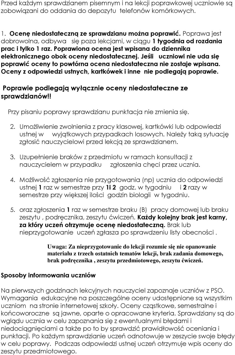 Jeśli uczniowi nie uda się poprawić oceny to powtórna ocena niedostateczna nie zostaje wpisana. Oceny z odpowiedzi ustnych, kartkówek i inne nie podlegają poprawie.