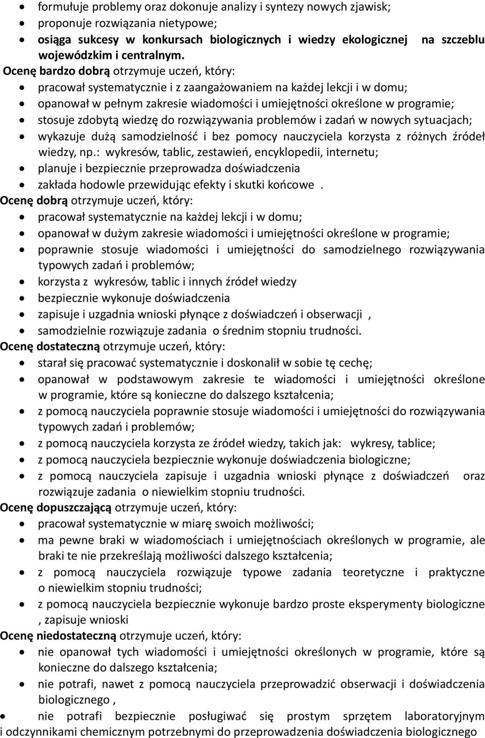 Ocenę bardzo dobrą otrzymuje uczeń, który: pracował systematycznie i z zaangażowaniem na każdej lekcji i w domu; opanował w pełnym zakresie wiadomości i umiejętności określone w programie; stosuje