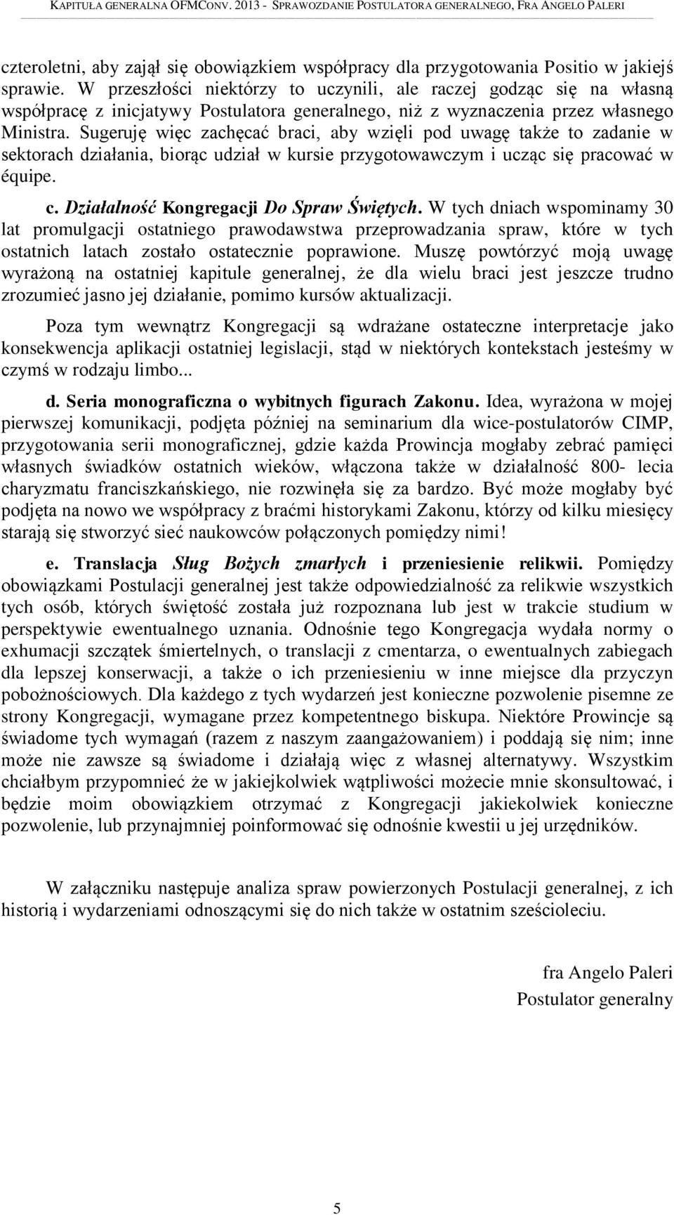 Sugeruję więc zachęcać braci, aby wzięli pod uwagę także to zadanie w sektorach działania, biorąc udział w kursie przygotowawczym i ucząc się pracować w équipe. c.