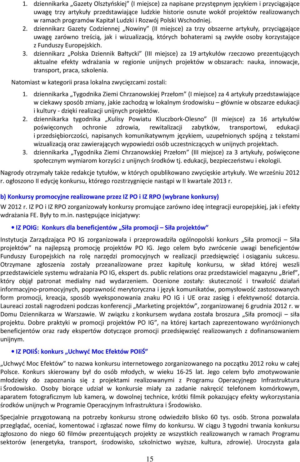 dziennikarz Gazety Codziennej Nowiny (II miejsce) za trzy obszerne artykuły, przyciągające uwagę zarówno treścią, jak i wizualizacją, których bohaterami są zwykłe osoby korzystające z Funduszy