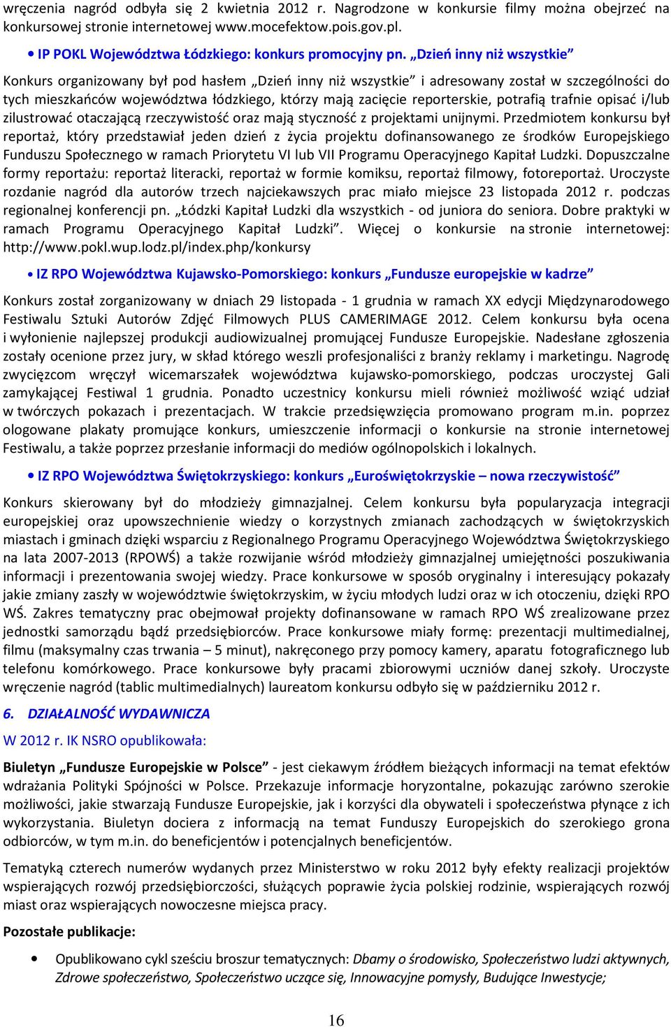 Dzień inny niż wszystkie Konkurs organizowany był pod hasłem Dzień inny niż wszystkie i adresowany został w szczególności do tych mieszkańców województwa łódzkiego, którzy mają zacięcie reporterskie,