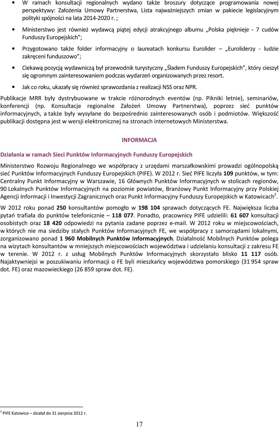 ; Ministerstwo jest również wydawcą piątej edycji atrakcyjnego albumu Polska pięknieje - 7 cudów Funduszy Europejskich ; Przygotowano także folder informacyjny o laureatach konkursu Eurolider