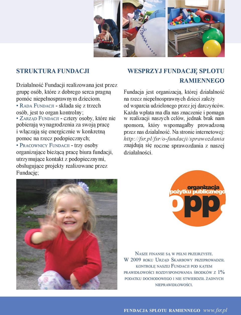 rzecz podopiecznych; Pracownicy Fundacji - trzy osoby organizujące bieżącą pracę biura fundacji, utrzymujące kontakt z podopiecznymi, obsługujące projekty realizowane przez Fundację; WESPRZYJ