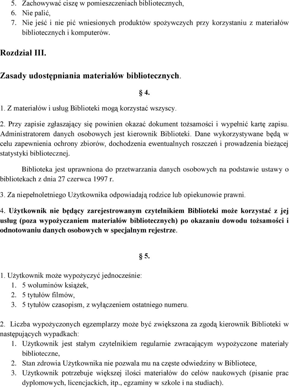 Przy zapisie zgłaszający się powinien okazać dokument tożsamości i wypełnić kartę zapisu. Administratorem danych osobowych jest kierownik Biblioteki.