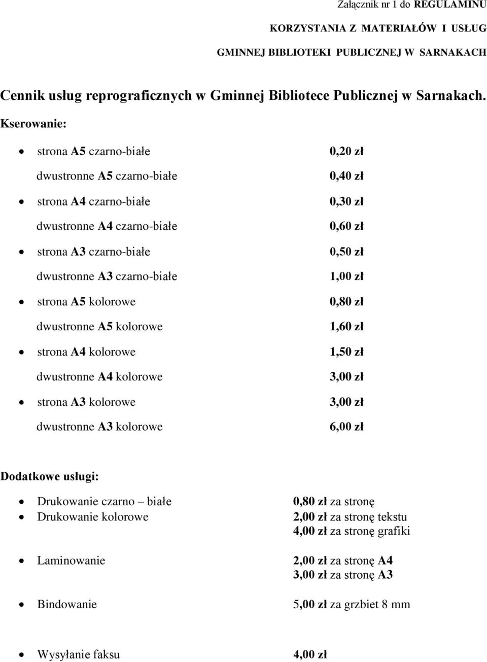 kolorowe strona A4 kolorowe dwustronne A4 kolorowe strona A3 kolorowe dwustronne A3 kolorowe 0,20 zł 0,40 zł 0,30 zł 0,60 zł 0,50 zł 1,00 zł 0,80 zł 1,60 zł 1,50 zł 3,00 zł 3,00 zł 6,00 zł Dodatkowe