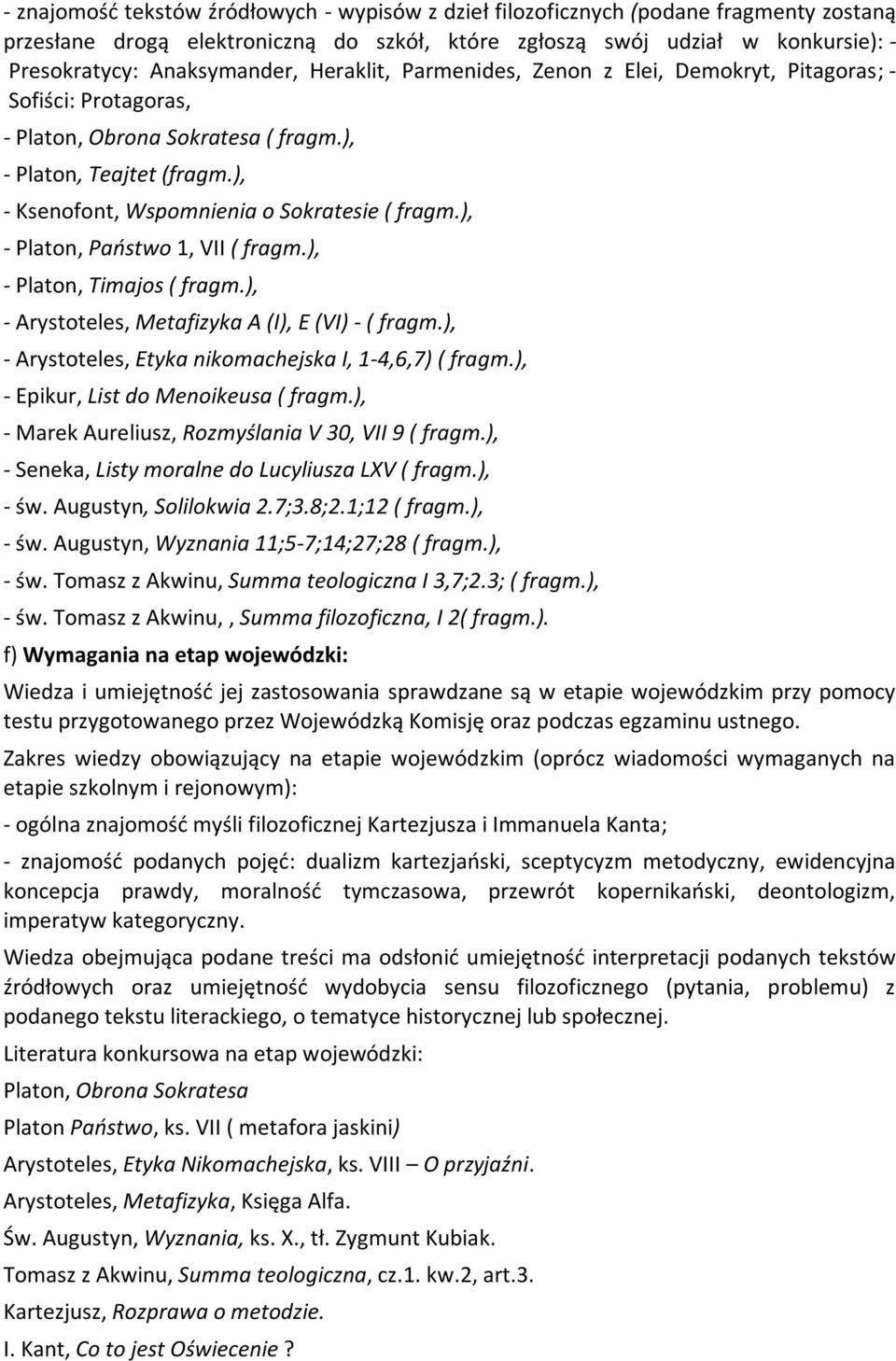 ), - Platon, Państwo 1, VII ( fragm.), - Platon, Timajos ( fragm.), - Arystoteles, Metafizyka A (I), E (VI) - ( fragm.), - Arystoteles, Etyka nikomachejska I, 1-4,6,7) ( fragm.