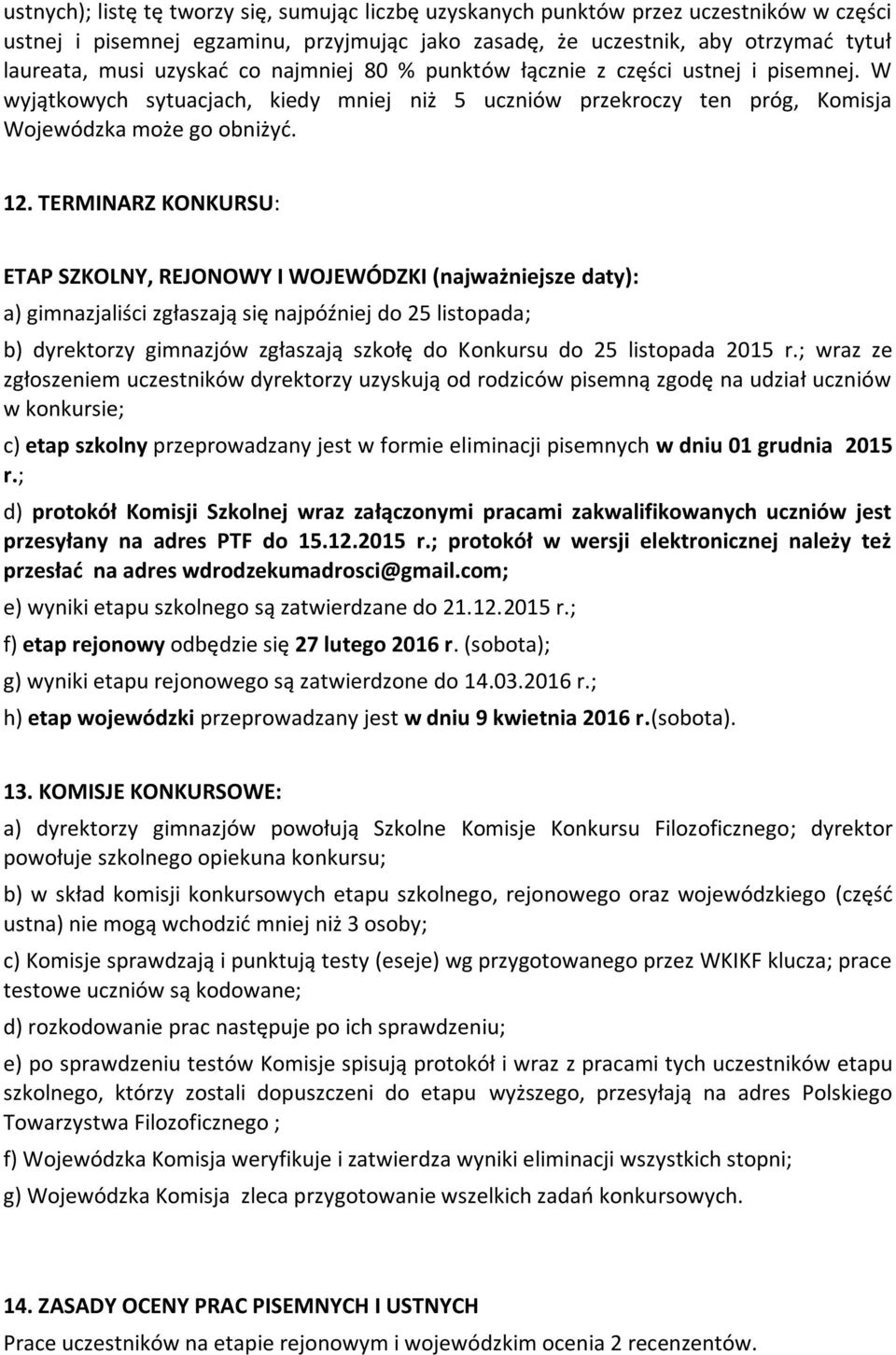 TERMINARZ KONKURSU: ETAP SZKOLNY, REJONOWY I WOJEWÓDZKI (najważniejsze daty): a) gimnazjaliści zgłaszają się najpóźniej do 25 listopada; b) dyrektorzy gimnazjów zgłaszają szkołę do Konkursu do 25