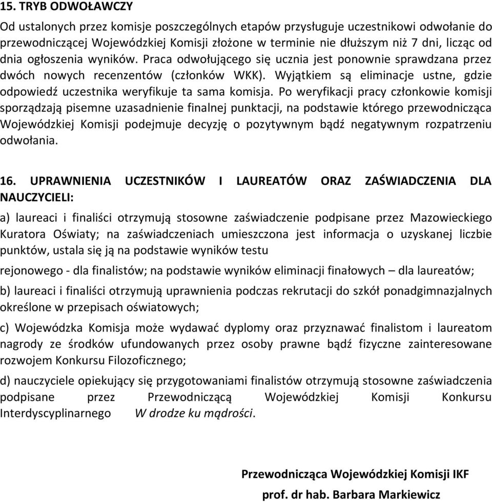 Wyjątkiem są eliminacje ustne, gdzie odpowiedź uczestnika weryfikuje ta sama komisja.